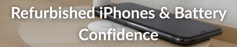 Refurbished iphones & battery confidence